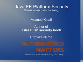 Java EE Platform Security What is included, what is missing. Masoud Kalali Author of GlassFish security book Http://kalali.me 