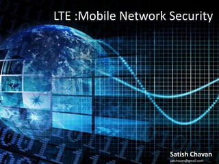 LTE :Mobile Network Security
Satish Chavan
satchavan@gmail.com
 