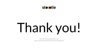 Thank you!
maxime.thomas@stootie.com
https://www.linkedin.com/in/maximethomas
 
