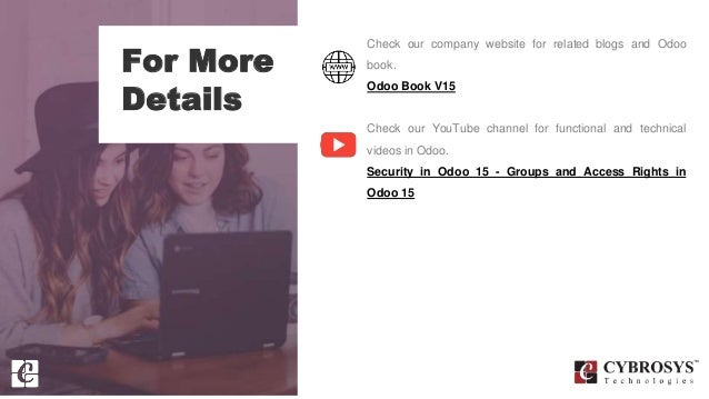 For More
Details
Check our company website for related blogs and Odoo
book.
Odoo Book V15
Check our YouTube channel for functional and technical
videos in Odoo.
Security in Odoo 15 - Groups and Access Rights in
Odoo 15
 