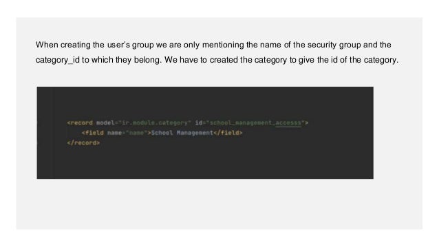 When creating the user’s group we are only mentioning the name of the security group and the
category_id to which they belong. We have to created the category to give the id of the category.
 