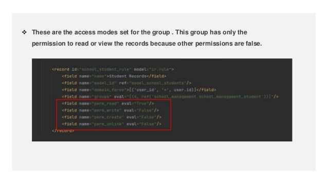  These are the access modes set for the group . This group has only the
permission to read or view the records because other permissions are false.
 