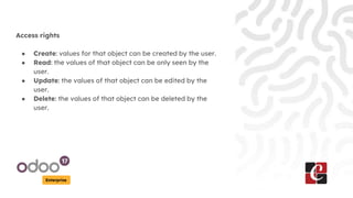 Enterprise
Access rights
● Create: values for that object can be created by the user.
● Read: the values of that object ca...
