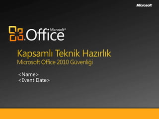 Kapsamlı Teknik HazırlıkMicrosoft Office 2010 Güvenliği <Name> <Event Date> 