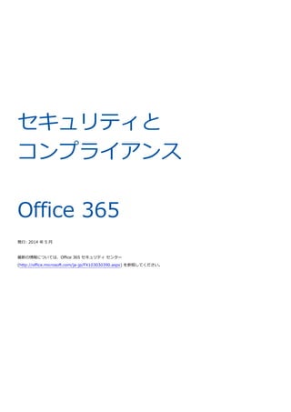 セキュリティと
コンプライアンス
Office 365
発行: 2014 年 5 月
最新の情報については、Office 365 セキュリティ センター
(http://office.microsoft.com/ja-jp/FX103030390.aspx) を参照してください。
 