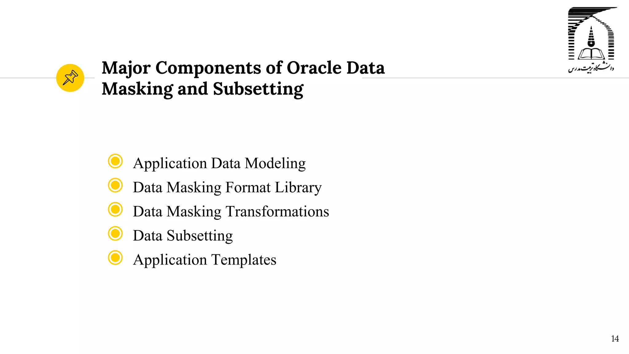 Major Components of Oracle Data
Masking and Subsetting
◉ Application Data Modeling
◉ Data Masking Format Library
◉ Data Masking Transformations
◉ Data Subsetting
◉ Application Templates
14
 
