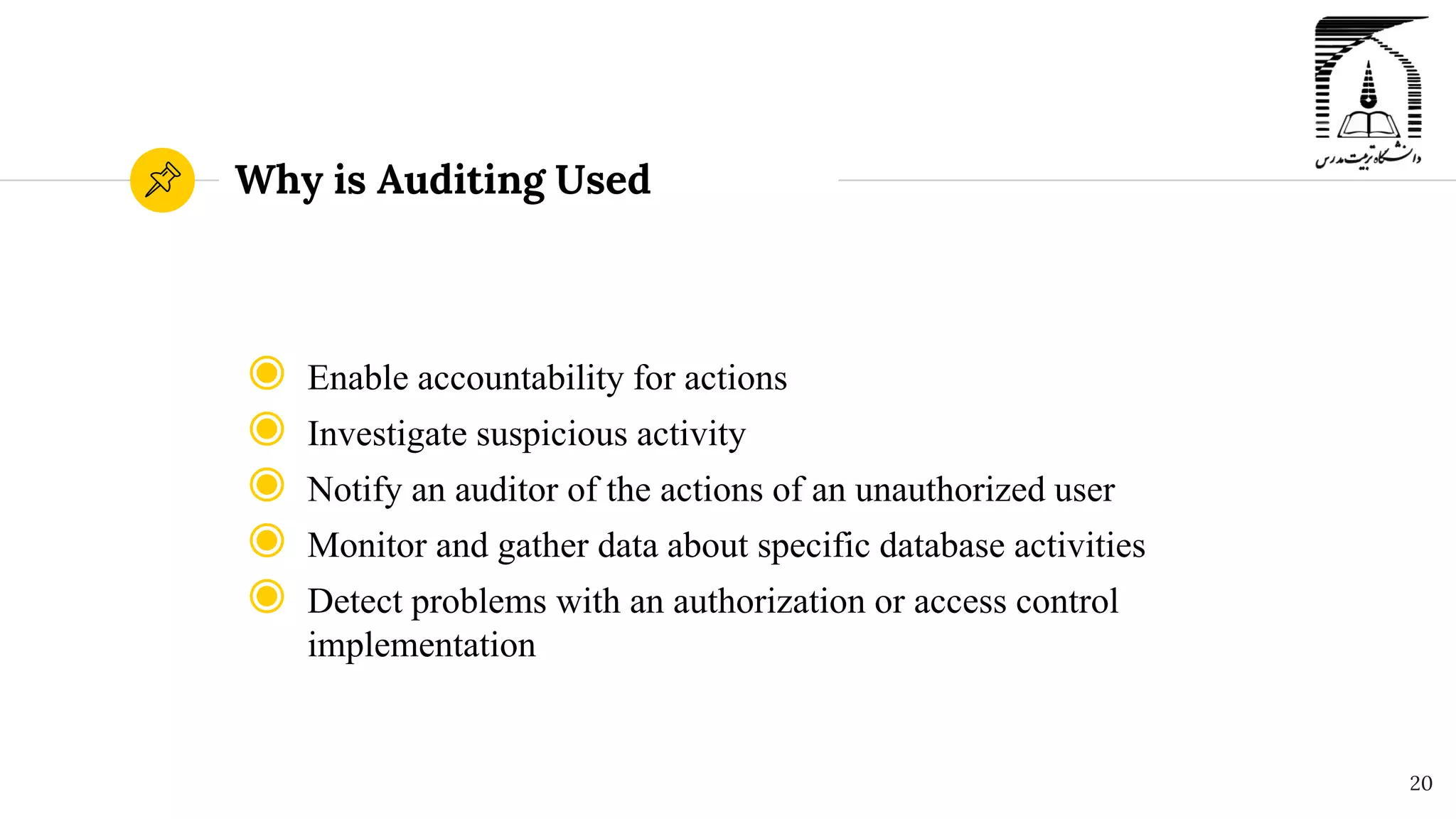 Why is Auditing Used
◉ Enable accountability for actions
◉ Investigate suspicious activity
◉ Notify an auditor of the actions of an unauthorized user
◉ Monitor and gather data about specific database activities
◉ Detect problems with an authorization or access control
implementation
20
 