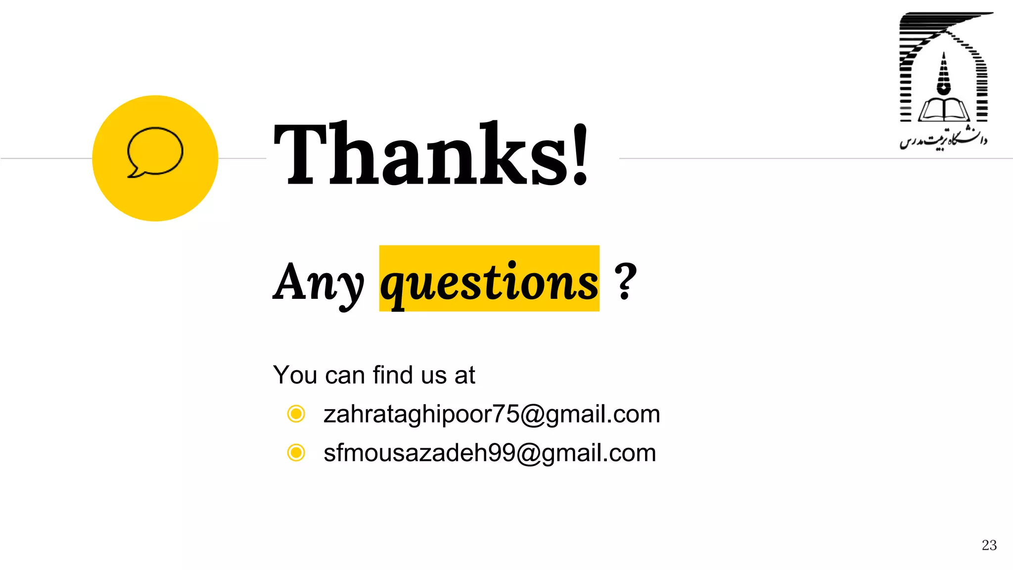 Any questions ?
You can find us at
◉ zahrataghipoor75@gmail.com
◉ sfmousazadeh99@gmail.com
Thanks!
23
 