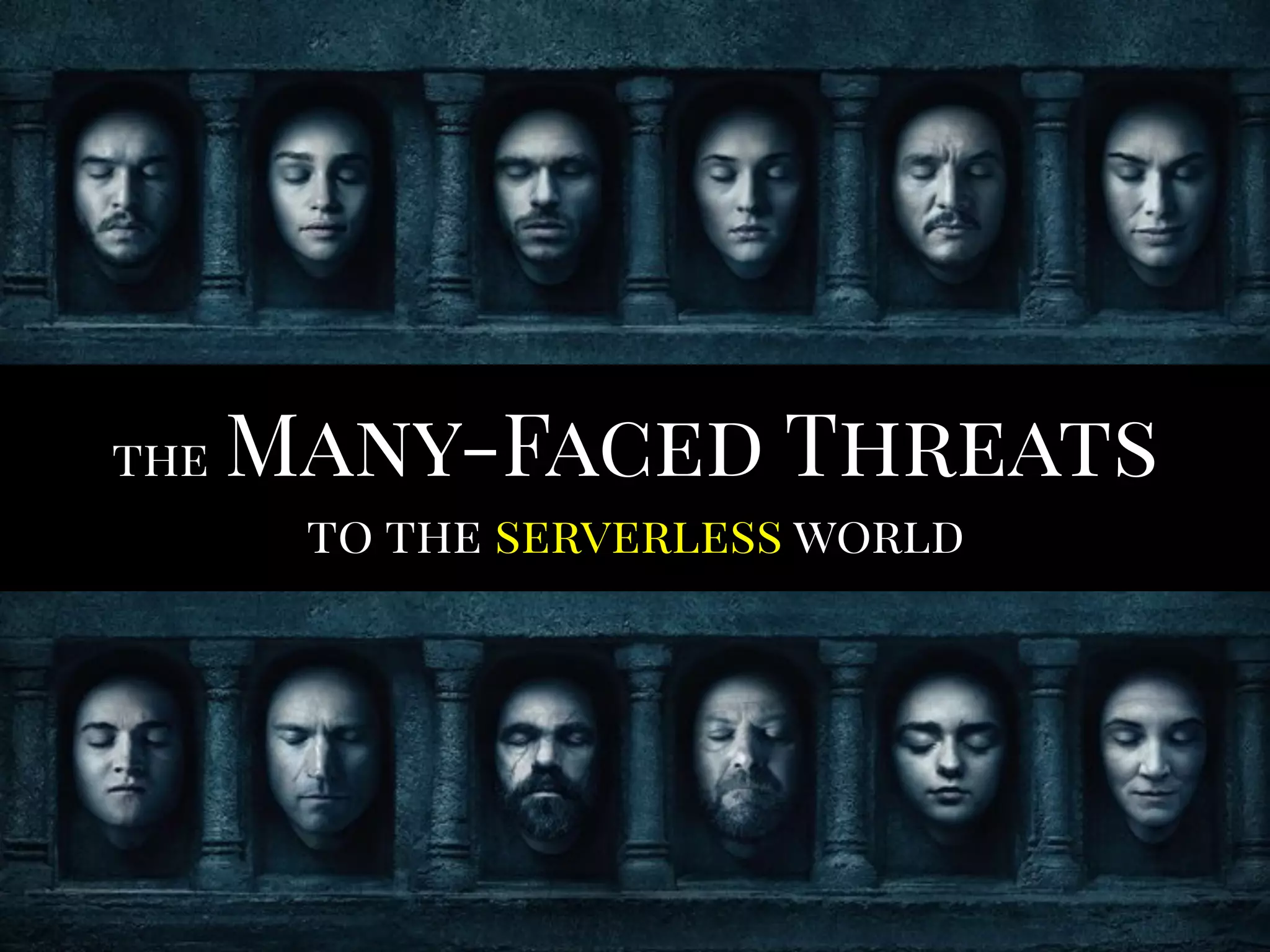 the Many-Faced Threats
to the serverless world
 