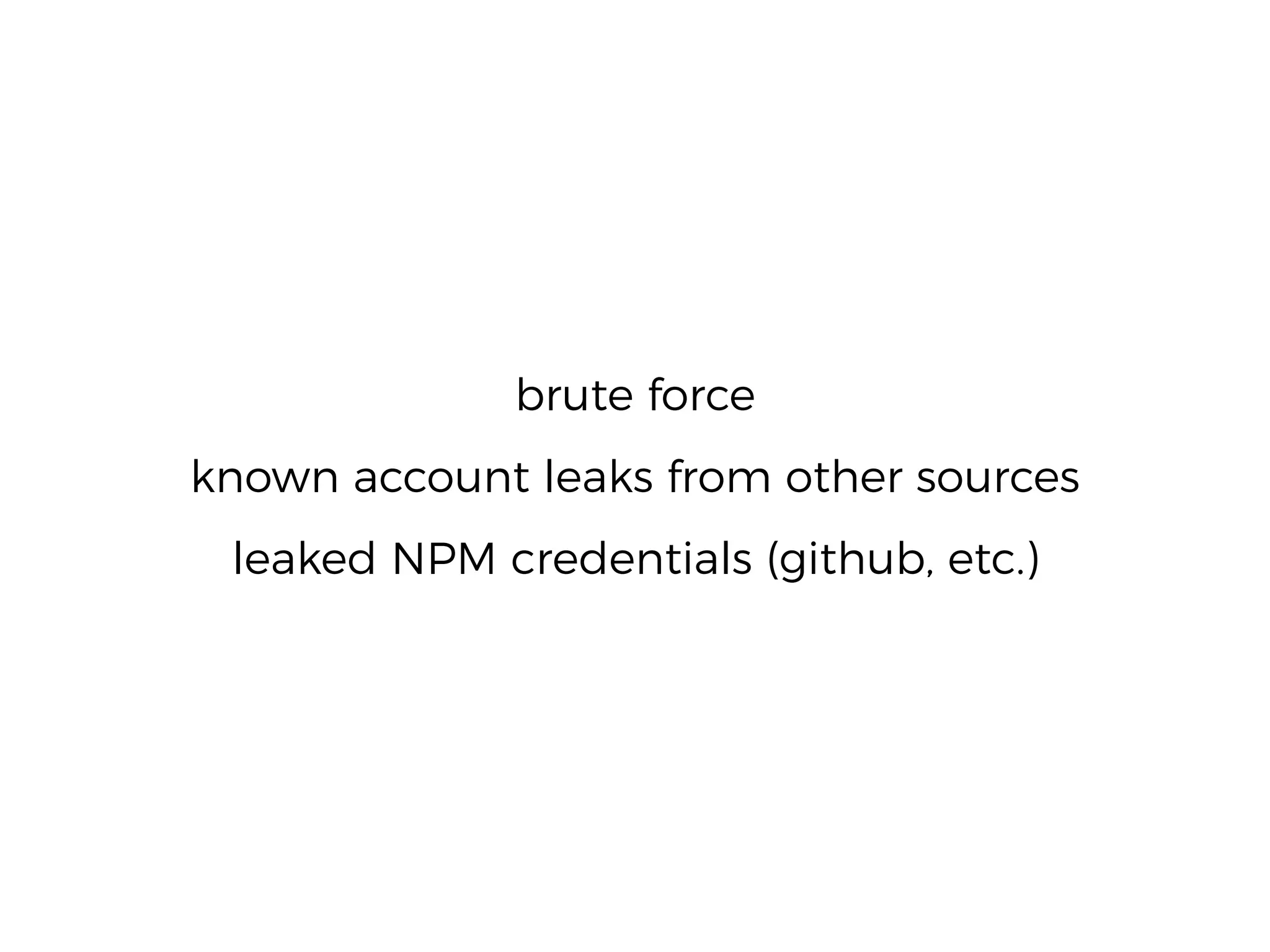 brute force
known account leaks from other sources
leaked NPM credentials (github, etc.)
 