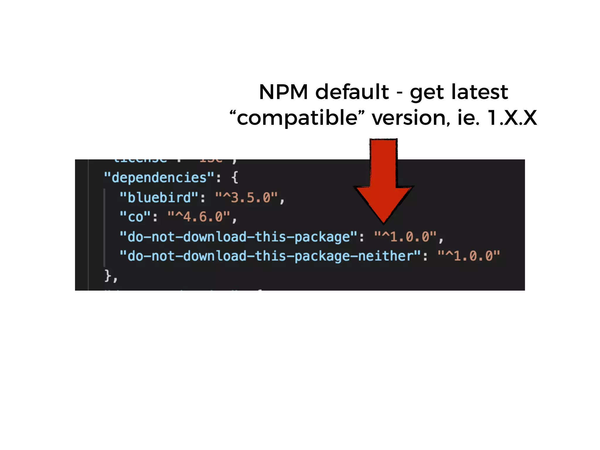 NPM default - get latest
“compatible” version, ie. 1.X.X
 