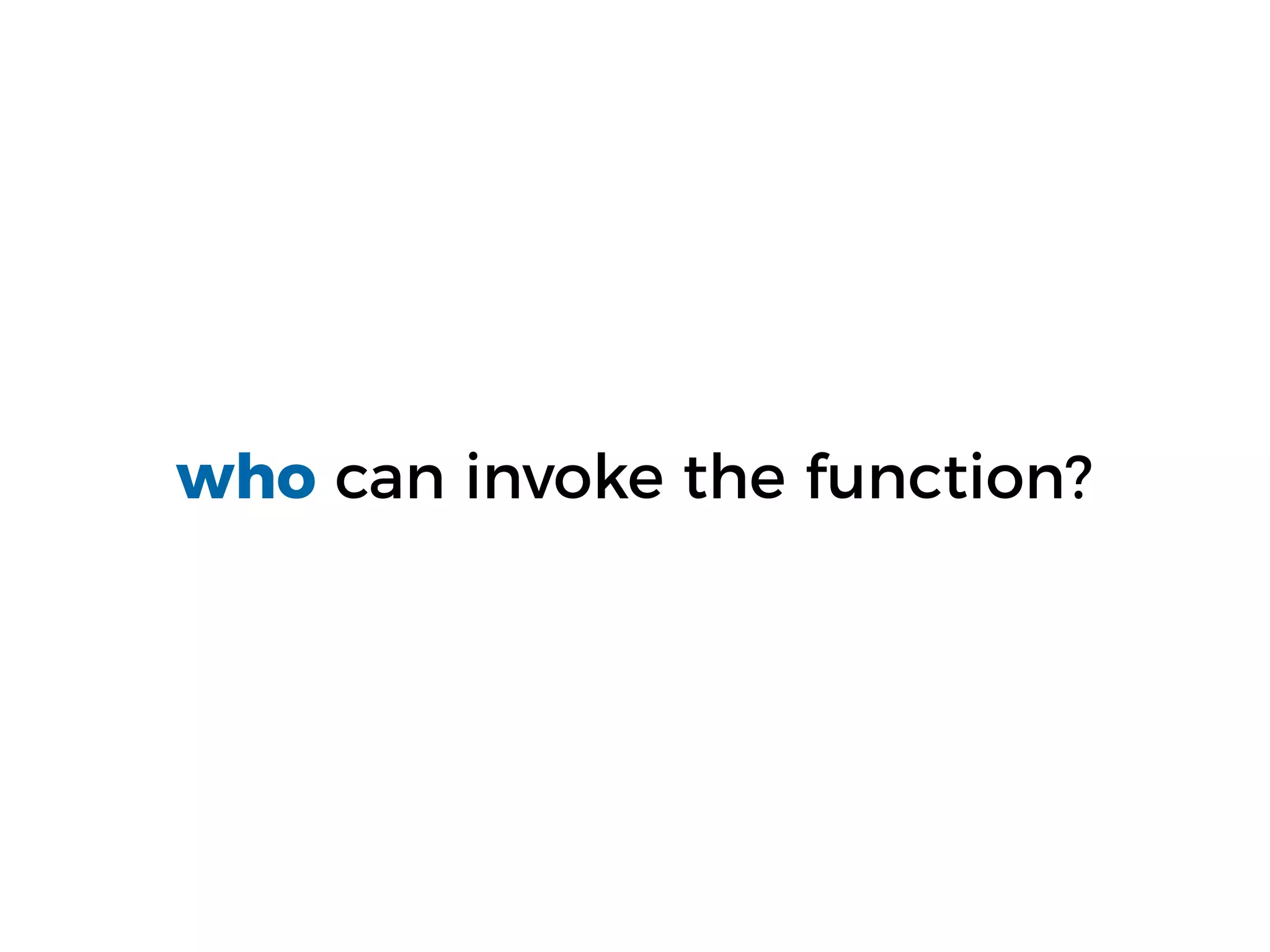 who can invoke the function?
 