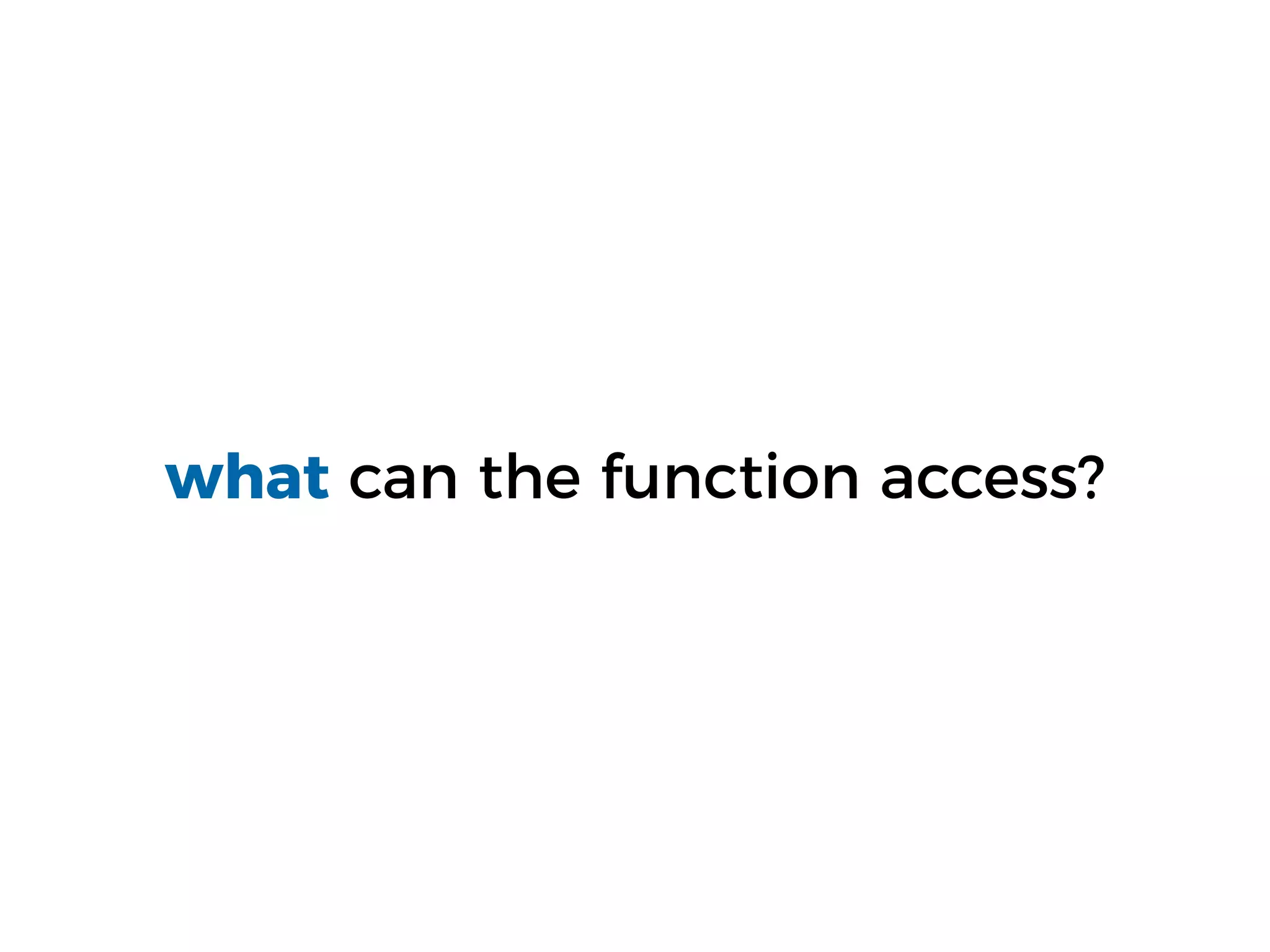 what can the function access?
 