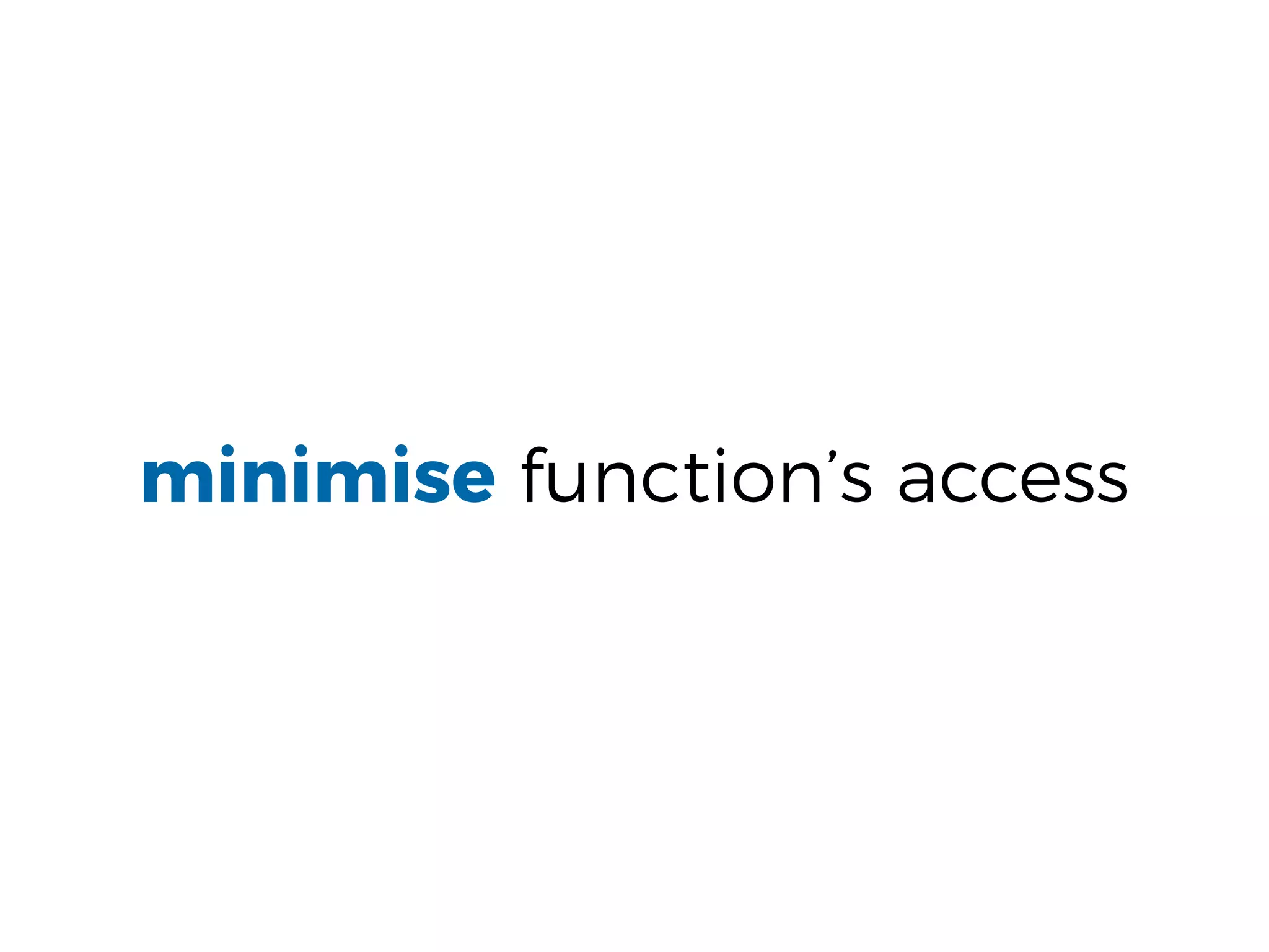 minimise function’s access
 