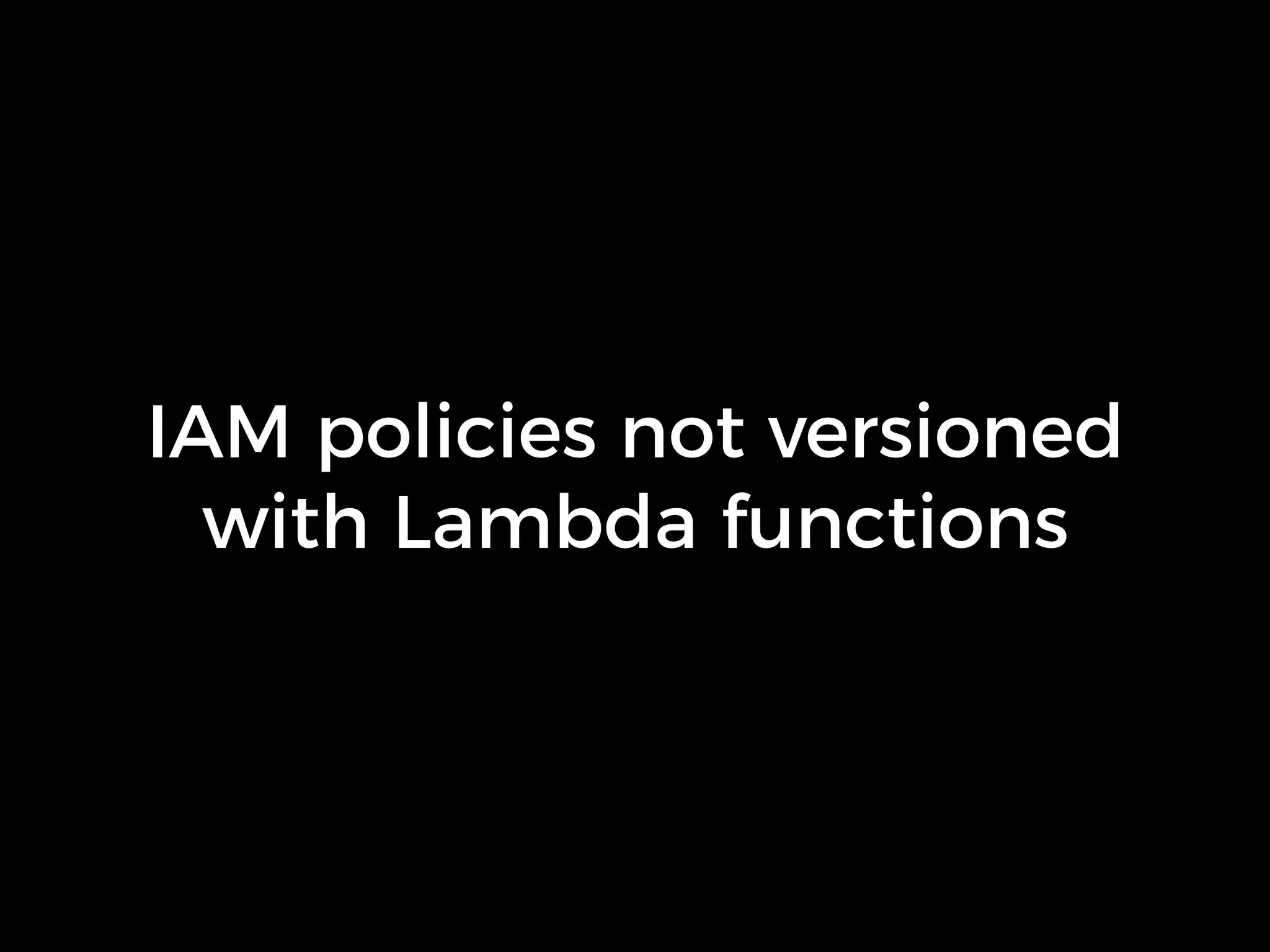 IAM policies not versioned
with Lambda functions
 