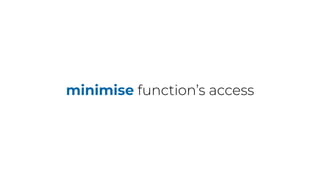 minimise function’s access
 