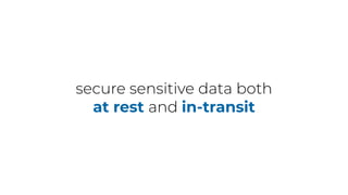secure sensitive data both
at rest and in-transit
 