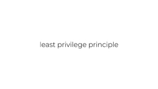 least privilege principle
 