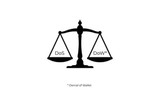 DoS DoW*
* Denial of Wallet
 
