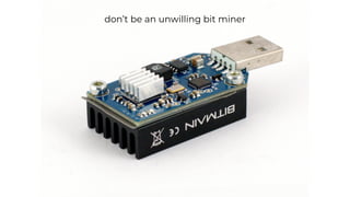 don’t be an unwilling bit miner
 