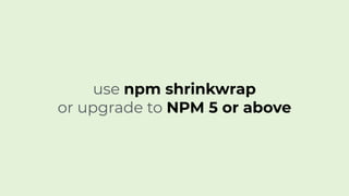 use npm shrinkwrap
or upgrade to NPM 5 or above
 