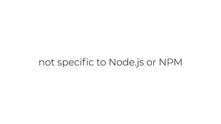 not speciﬁc to Node.js or NPM
 