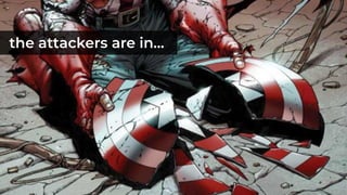 the attackers are in…
 