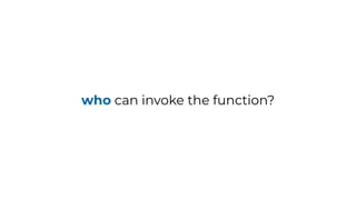 who can invoke the function?
 