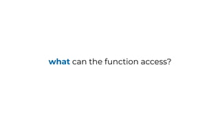 what can the function access?
 