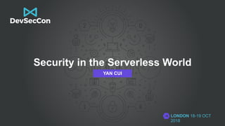 LONDON 18-19 OCT
2018
Security in the Serverless World
YAN CUI
 
