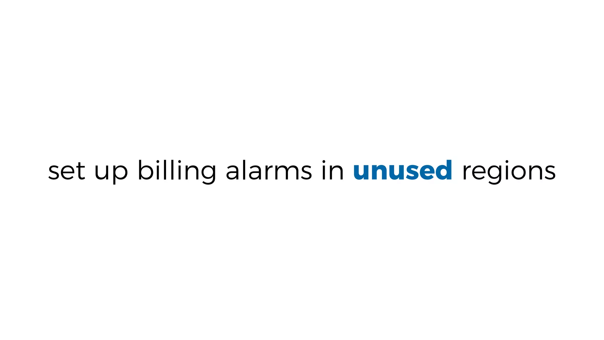 set up billing alarms in unused regions
 