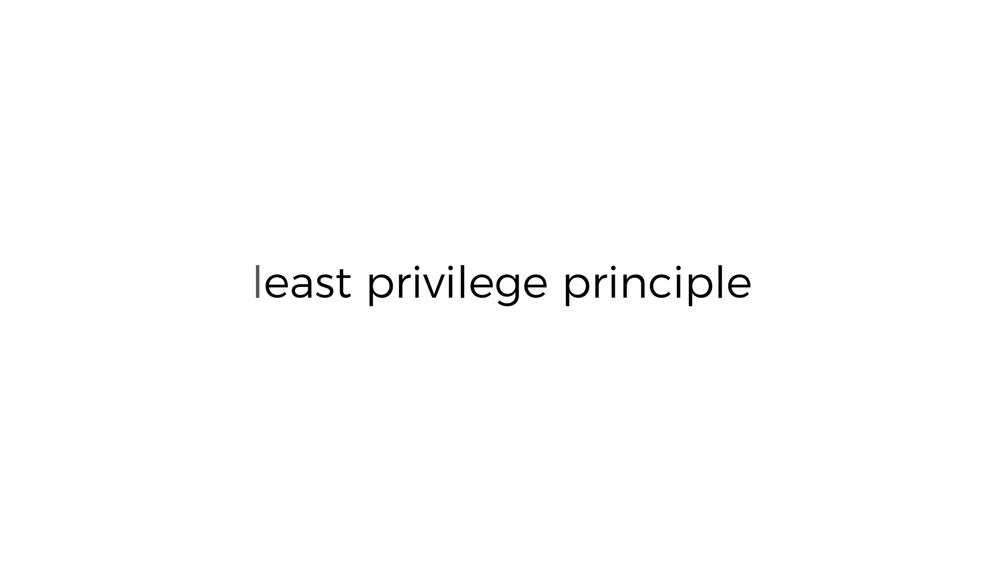 least privilege principle
 