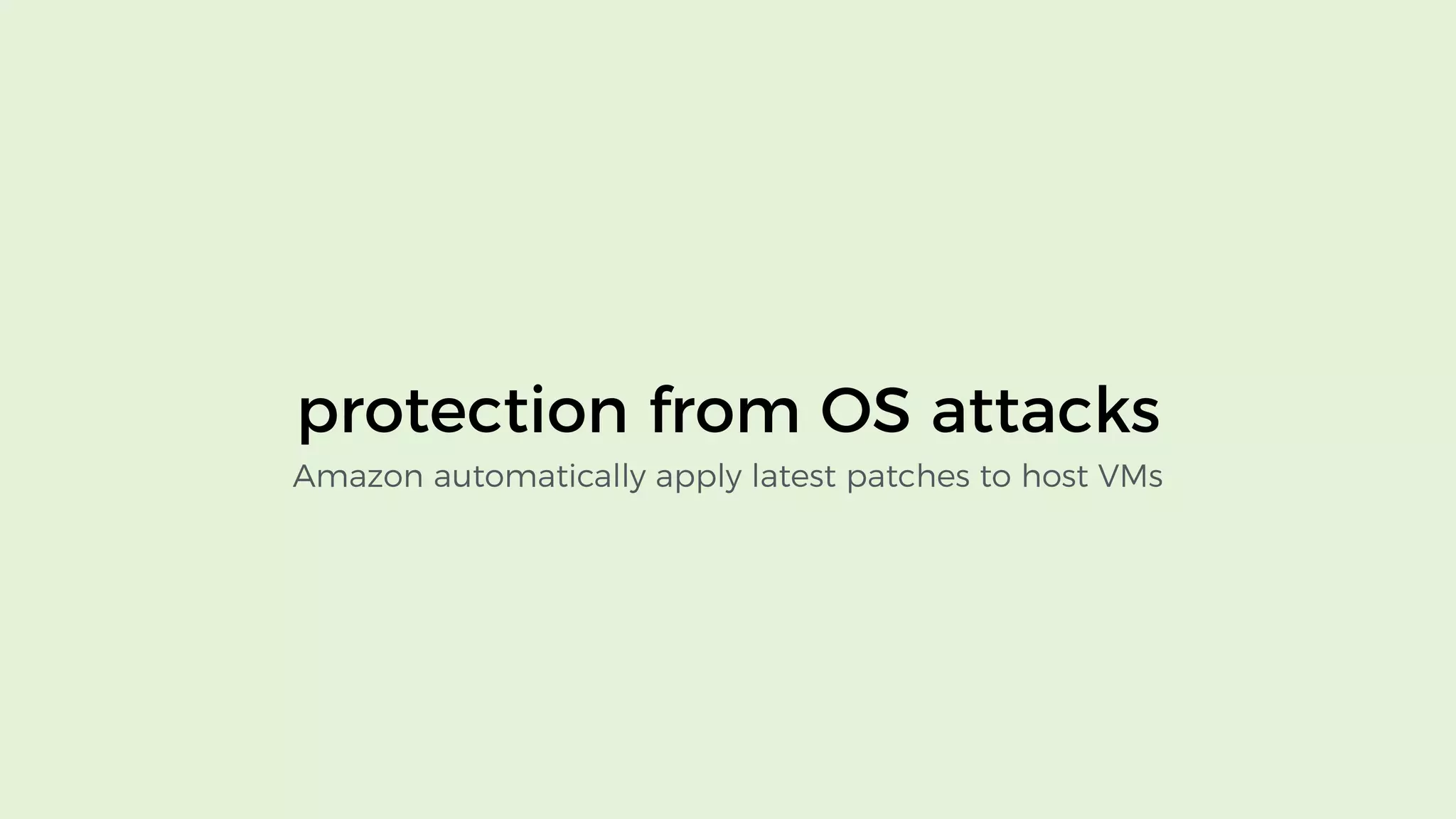 protection from OS attacks
Amazon automatically apply latest patches to host VMs
 