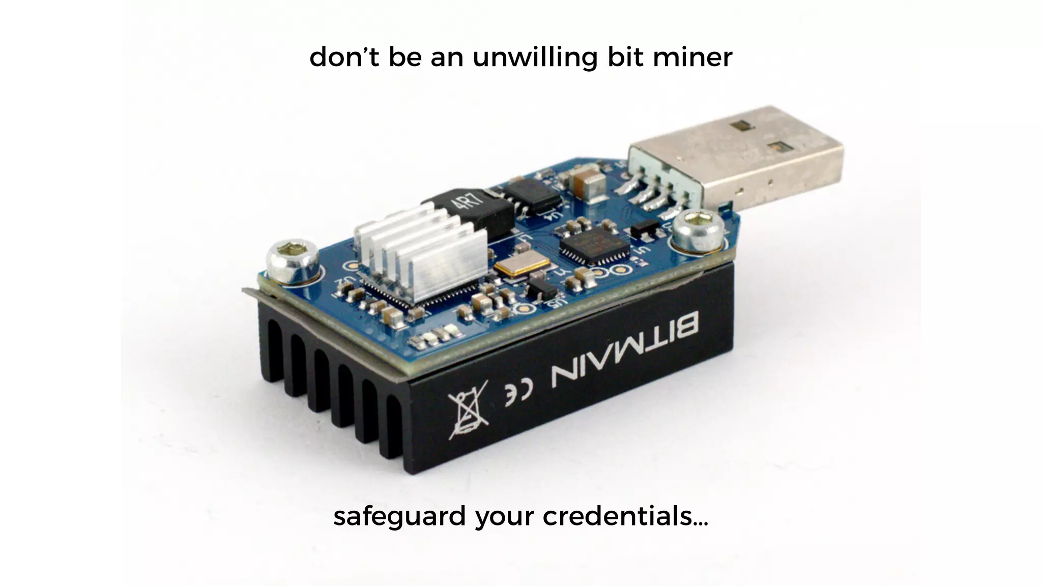 don’t be an unwilling bit miner
safeguard your credentials…
 
