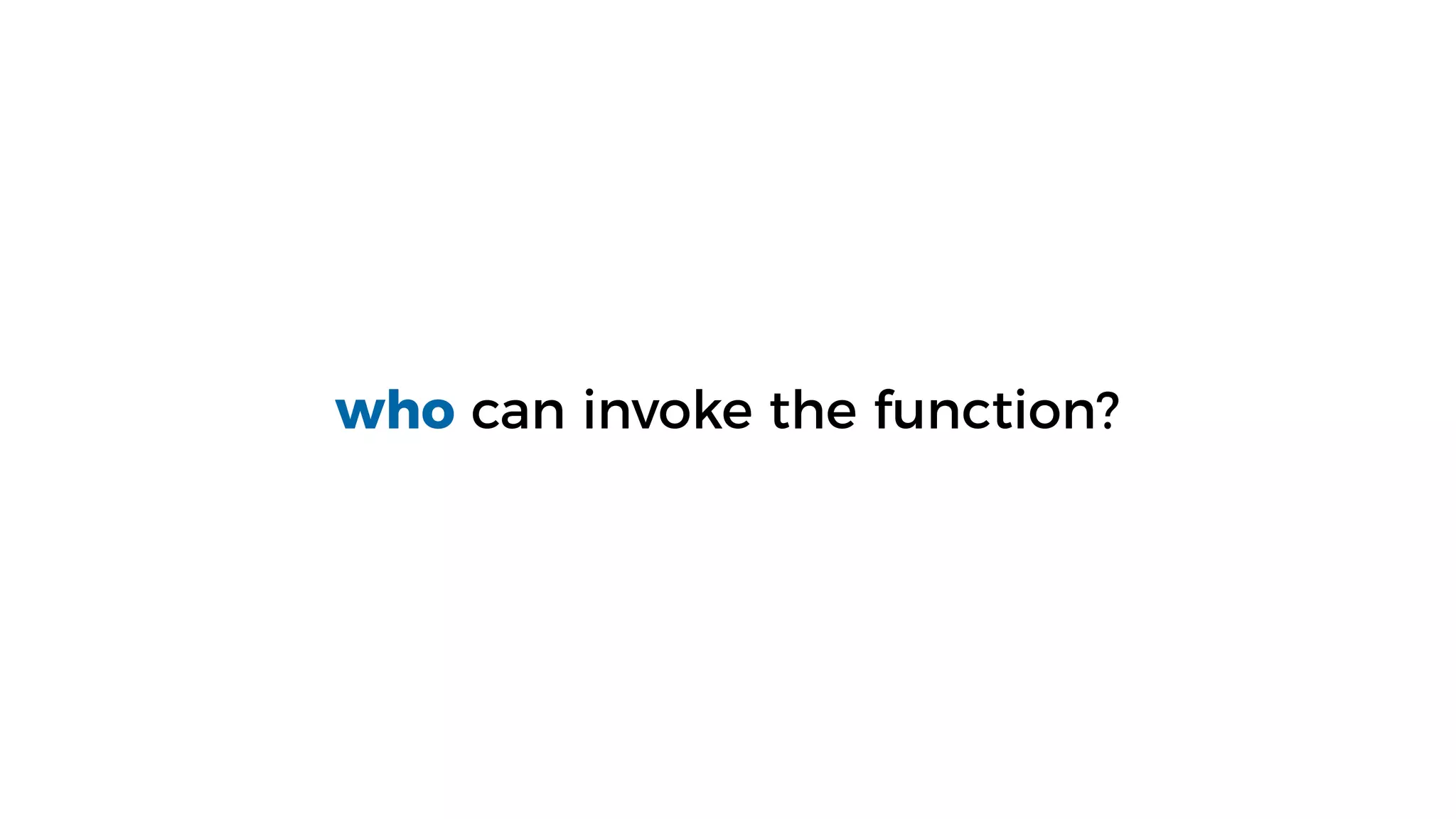 who can invoke the function?
 