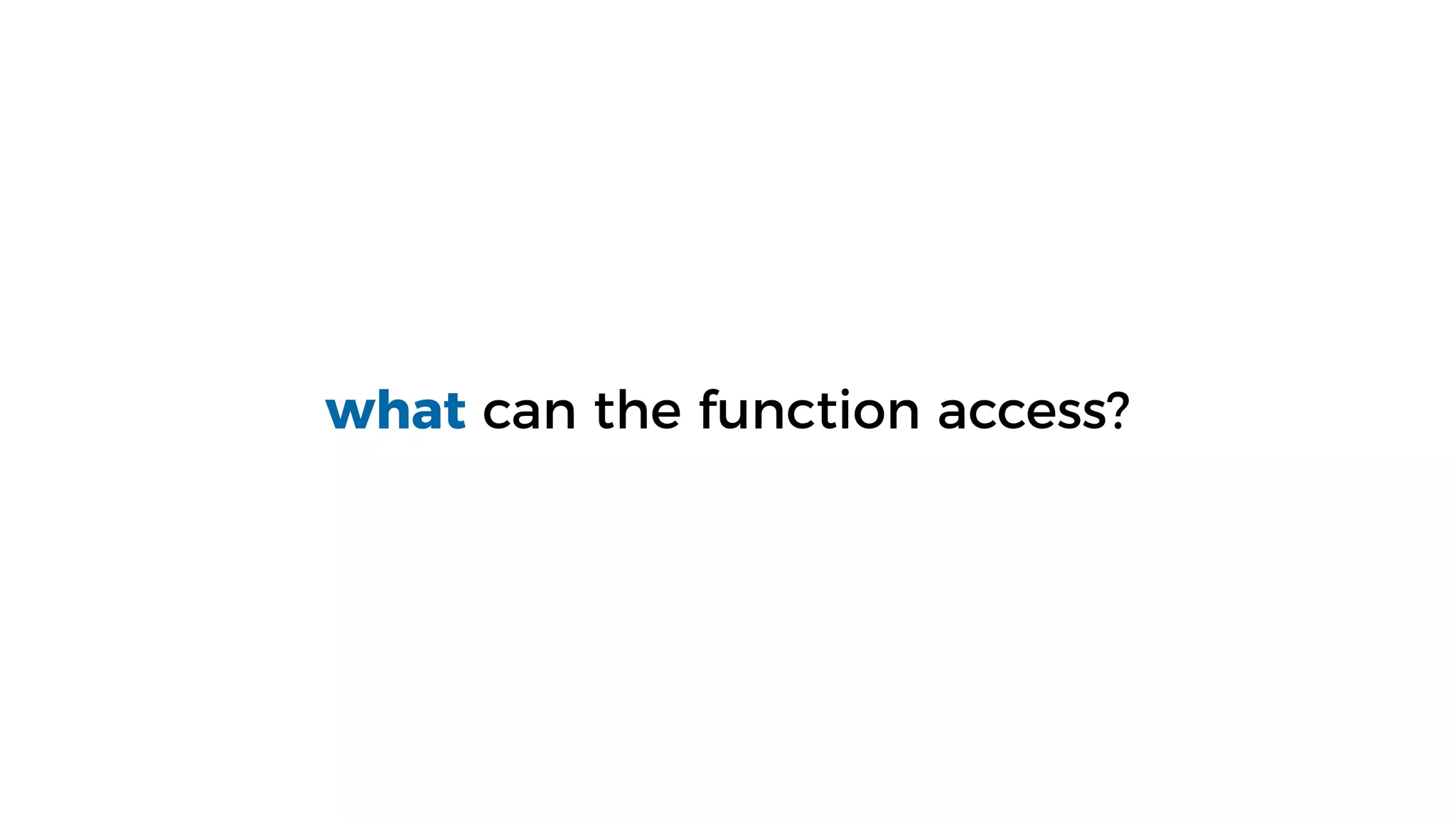 what can the function access?
 