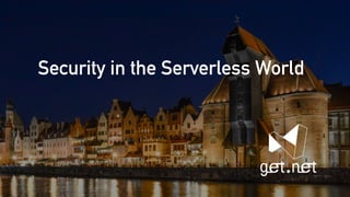 Security in the Serverless World
 