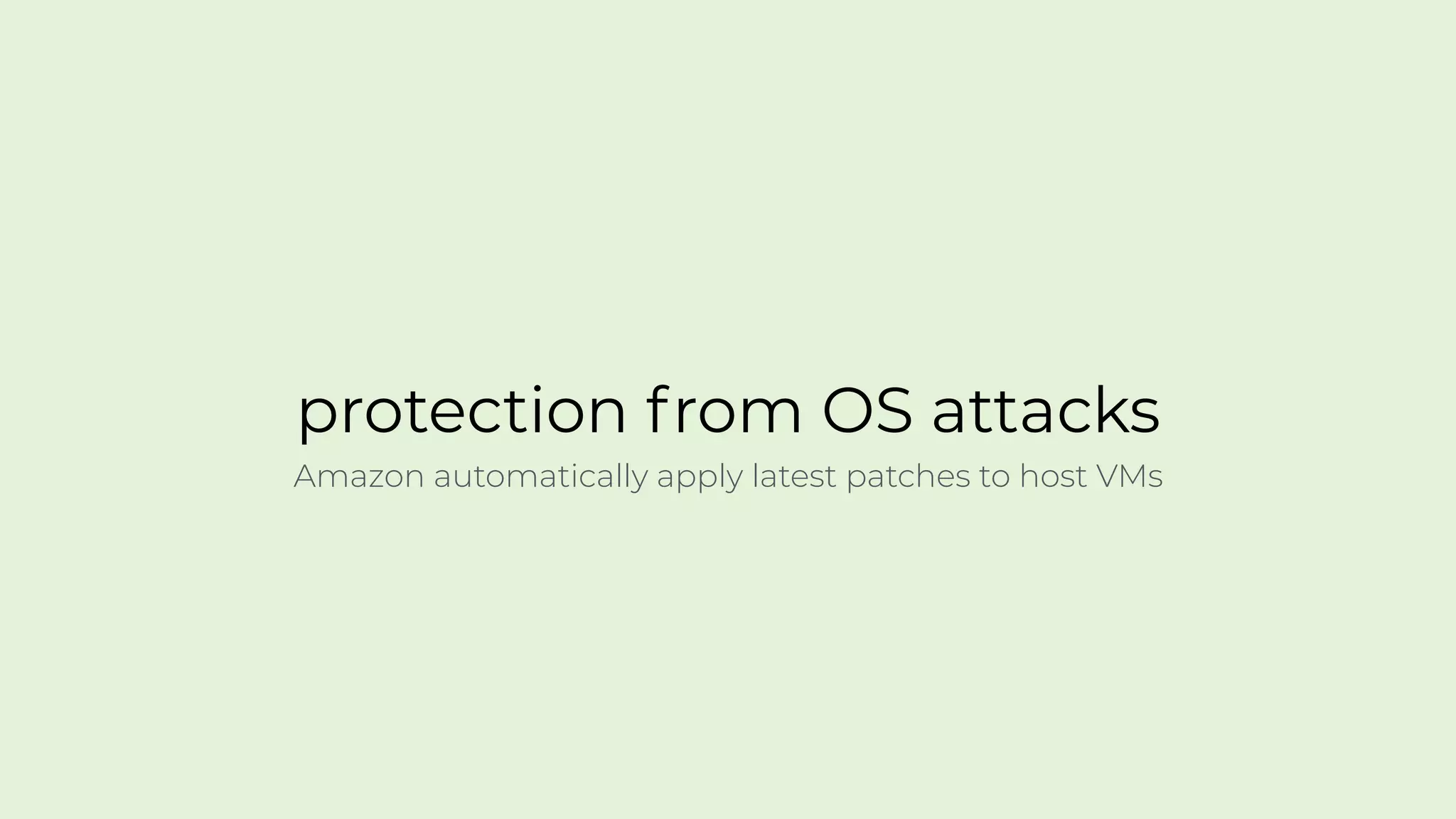 protection from OS attacks
Amazon automatically apply latest patches to host VMs
 