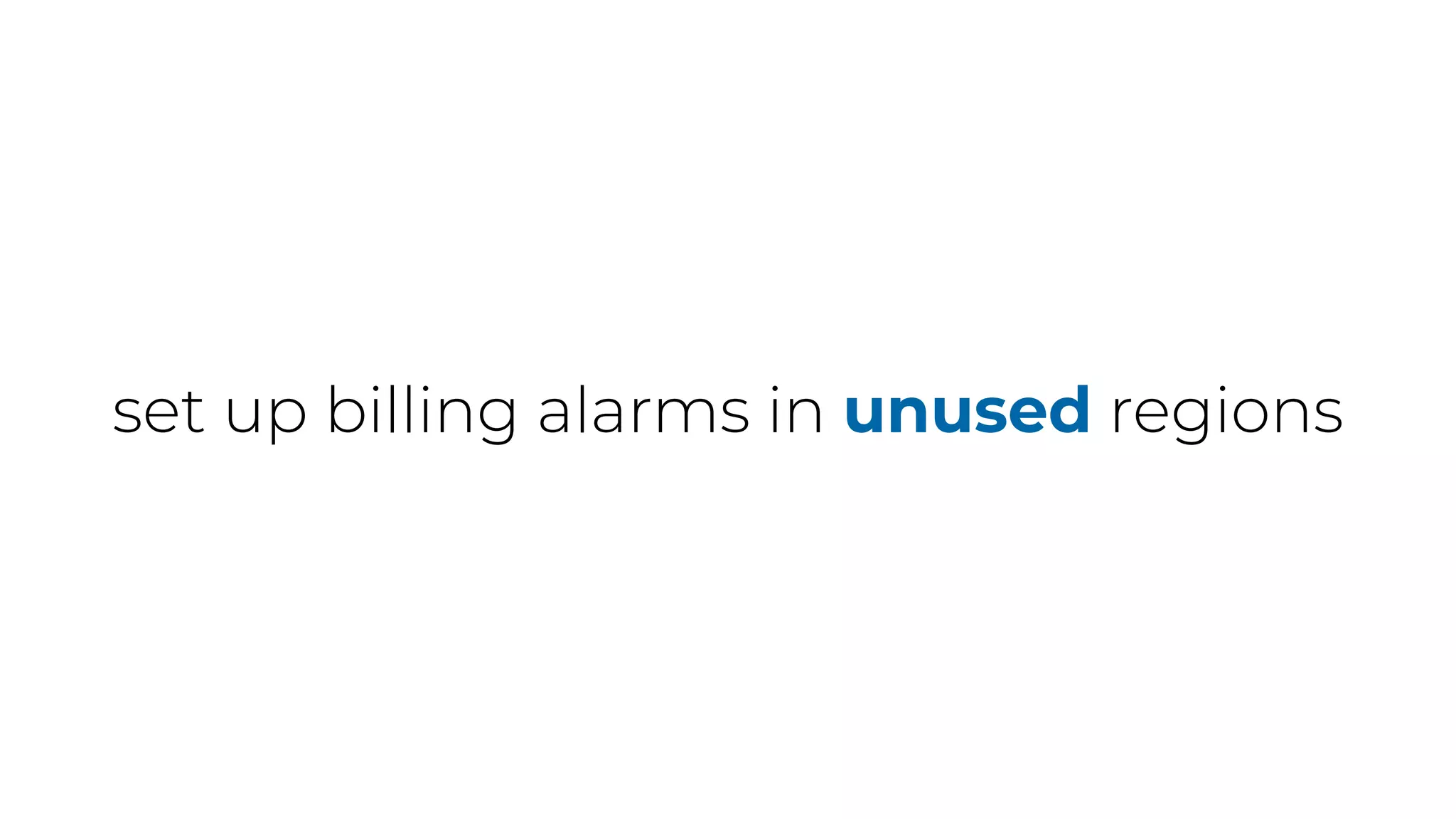 set up billing alarms in unused regions
 