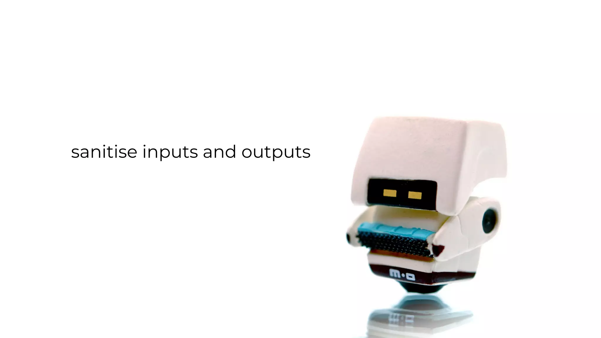 sanitise inputs and outputs
 