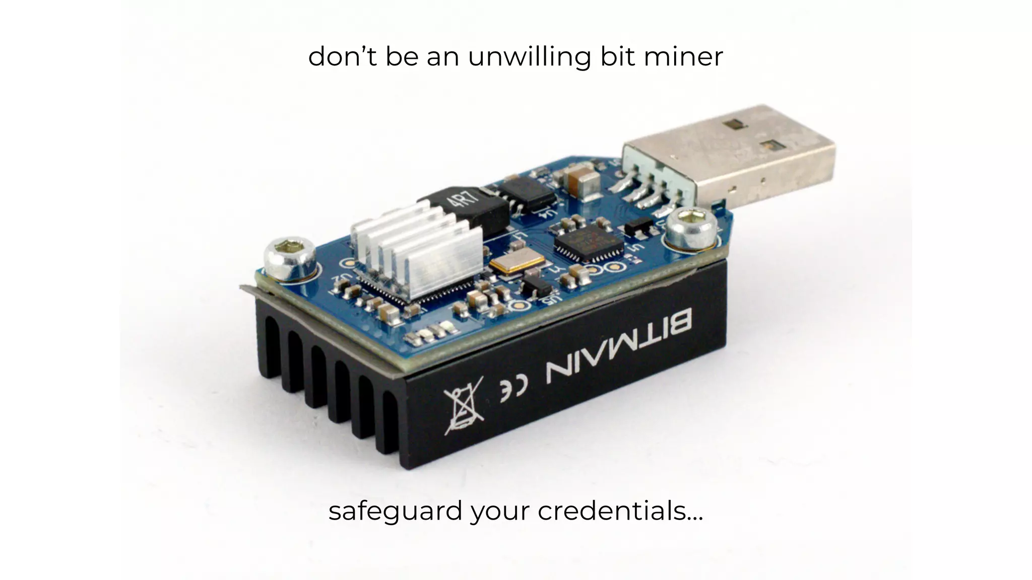 don’t be an unwilling bit miner
safeguard your credentials…
 