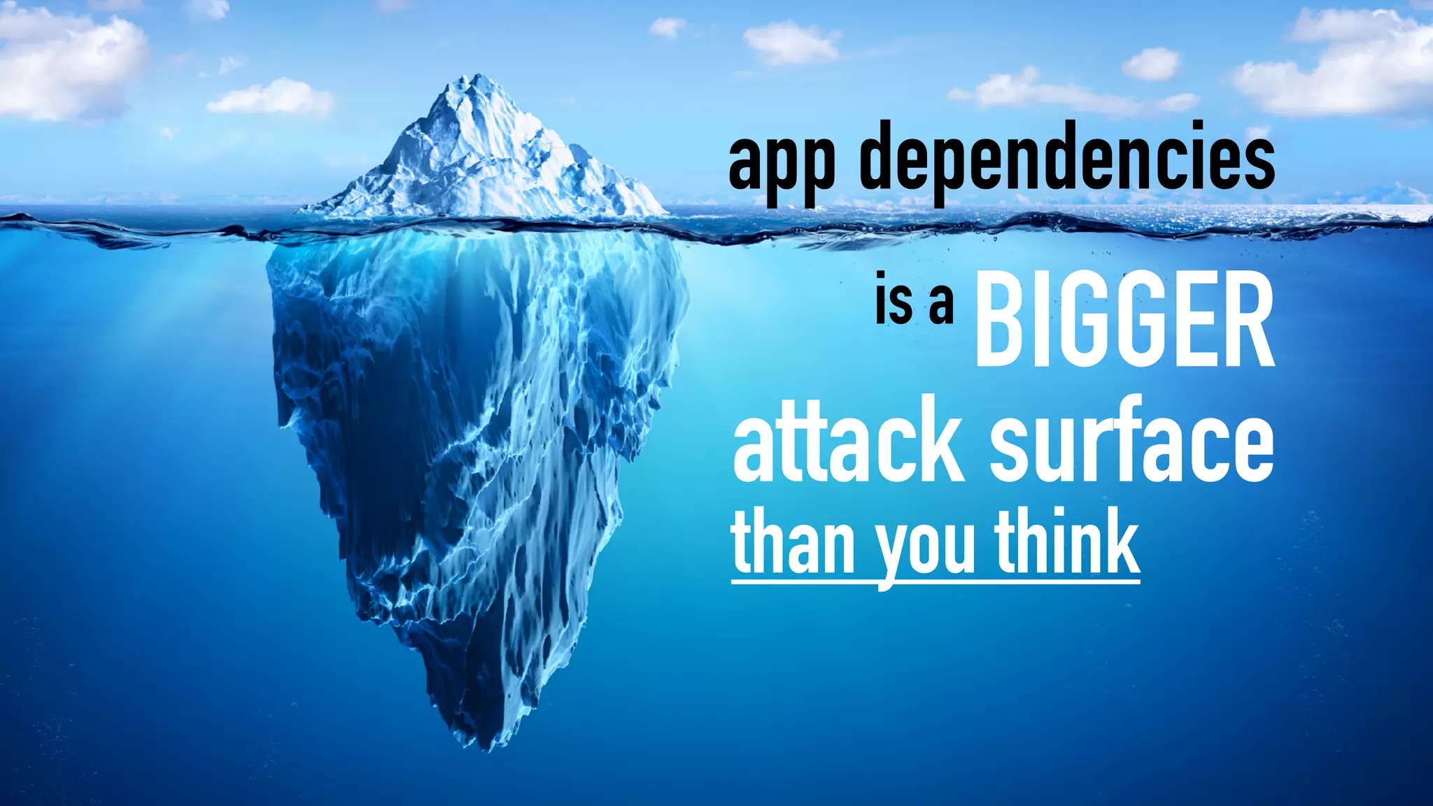 app dependencies
is a
attack surface
BIGGER
than you think
 