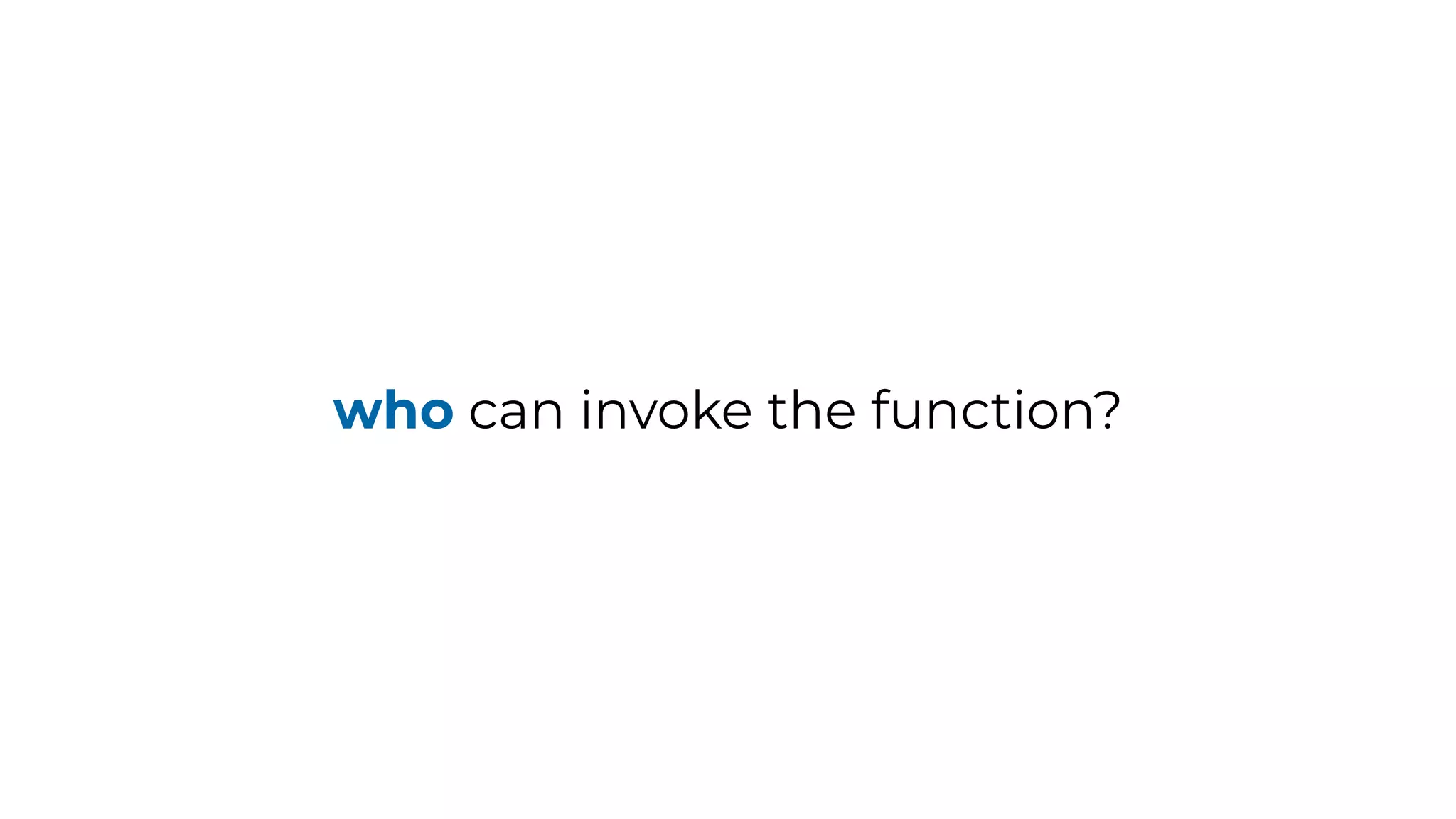 who can invoke the function?
 
