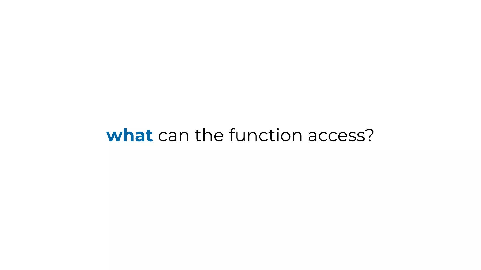 what can the function access?
 
