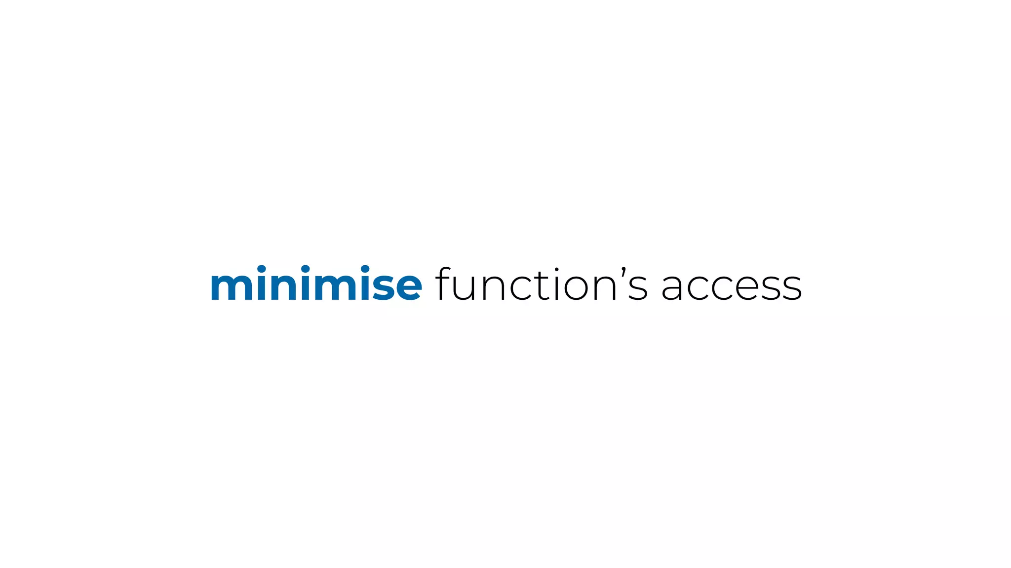 minimise function’s access
 