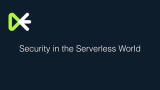 Security in the Serverless World
 