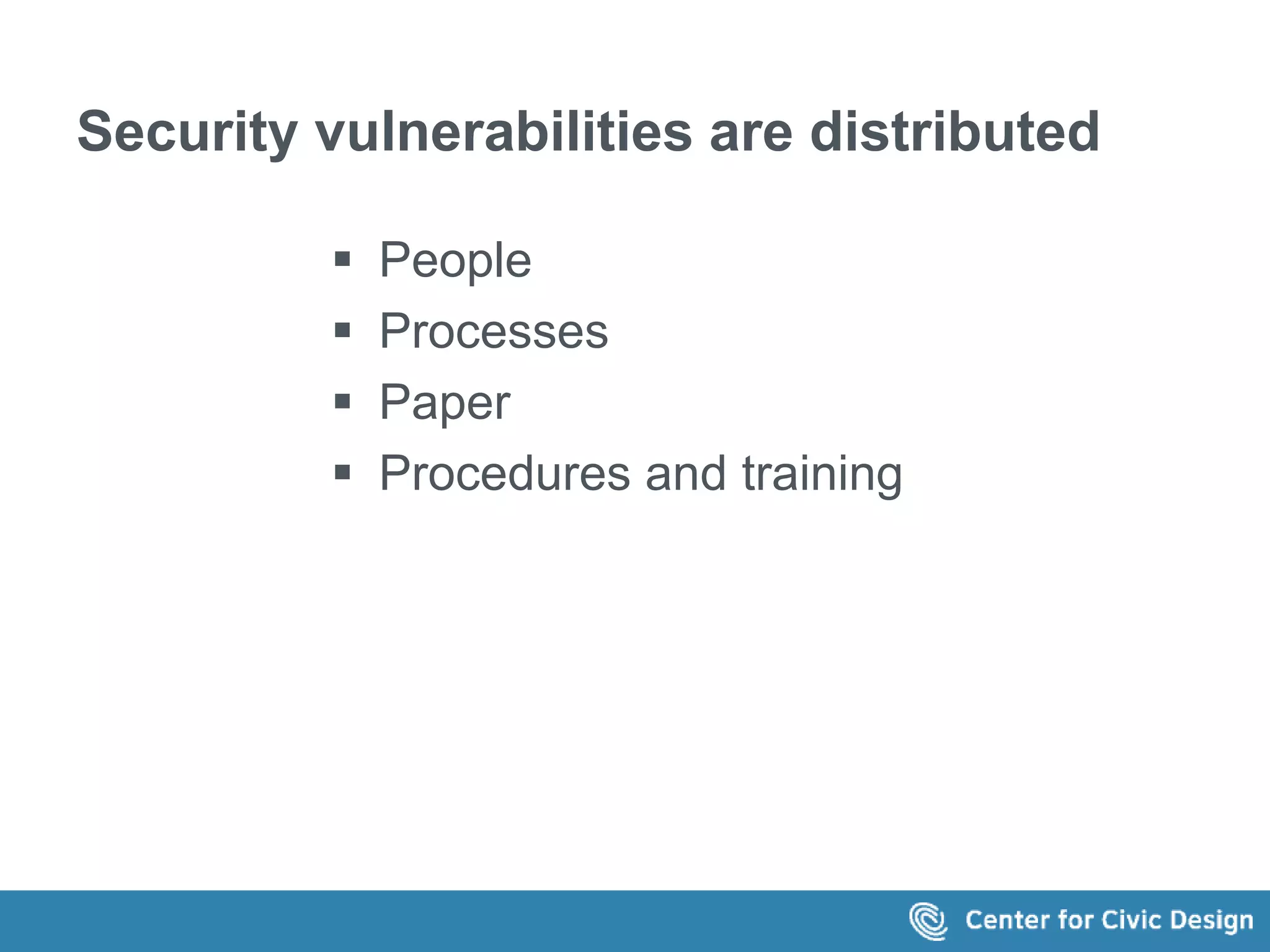 Security vulnerabilities are distributed 
 People 
 Processes 
 Paper 
 Procedures and training 
 