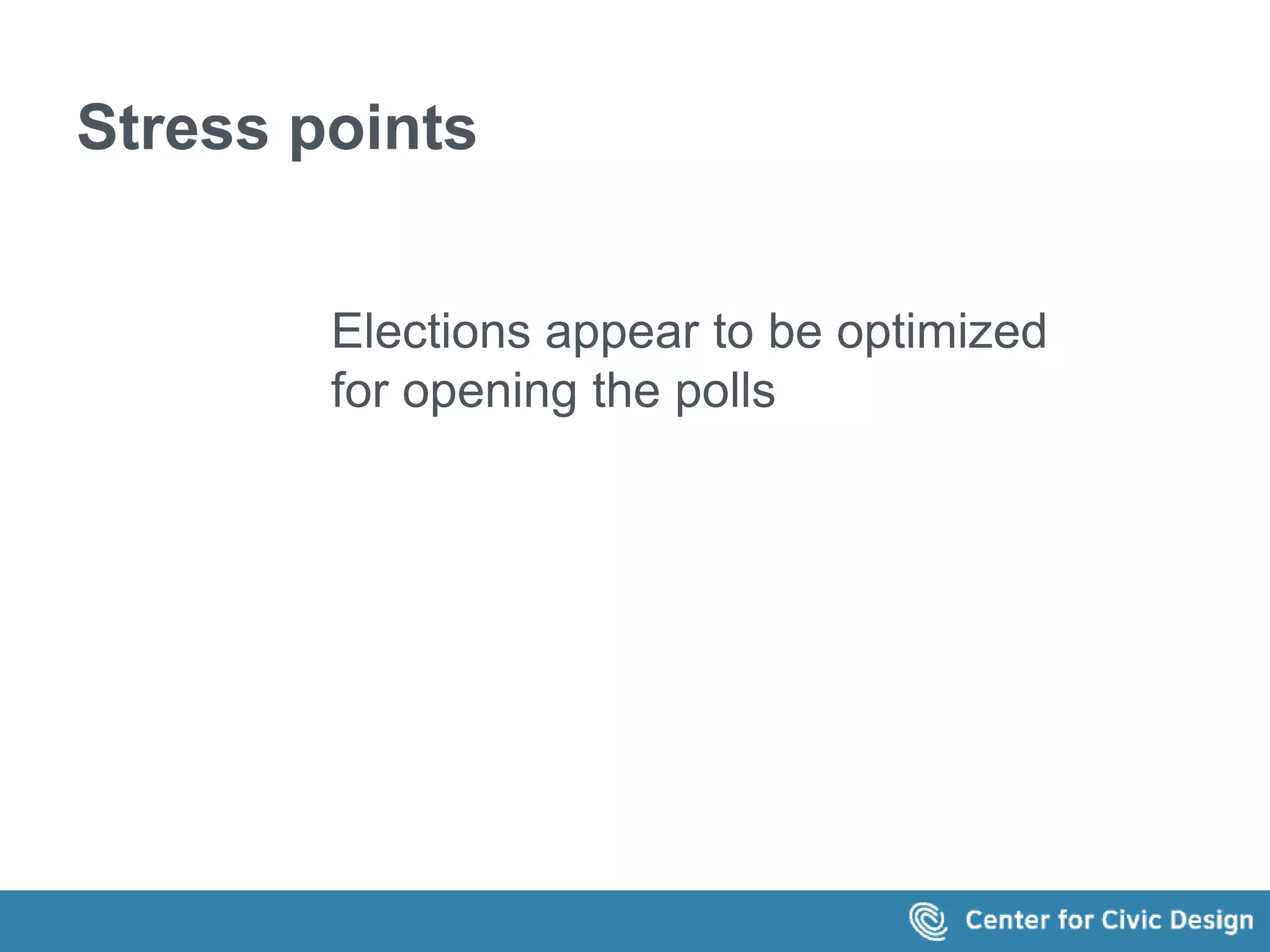 Stress points 
Elections appear to be optimized 
for opening the polls 
 