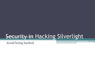 Security in Hacking Silverlight
Avoid being hacked
 