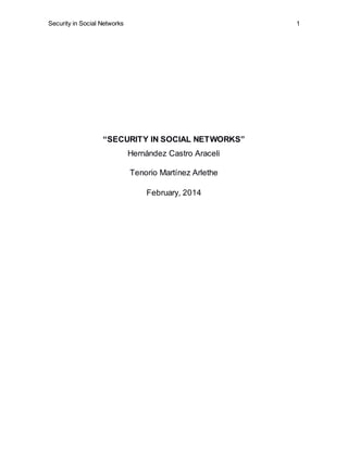 Security in Social Networks 1
“SECURITY IN SOCIAL NETWORKS”
Hernández Castro Araceli
Tenorio Martínez Arlethe
February, 2014
 